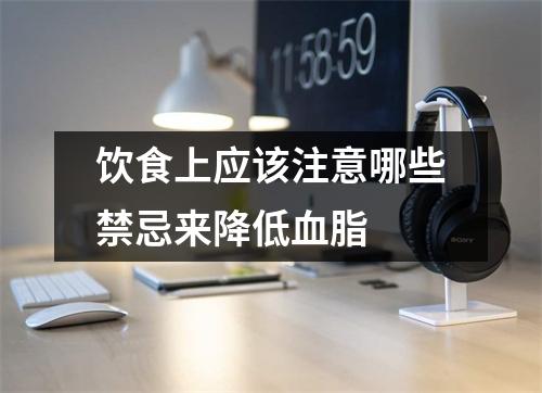 饮食上应该注意哪些禁忌来降低血脂 饮食上应该注意哪些禁忌来降低血脂