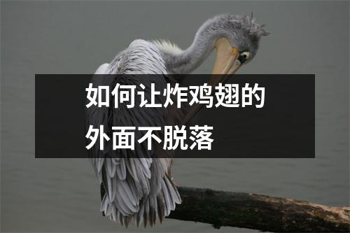 如何让炸鸡翅的外面不脱落