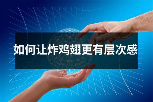 如何让炸鸡翅更有层次感