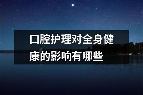 口腔护理对全身健康的影响有哪些