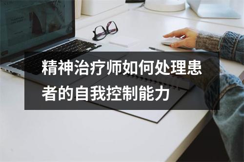 精神治疗师如何处理患者的自我控制能力