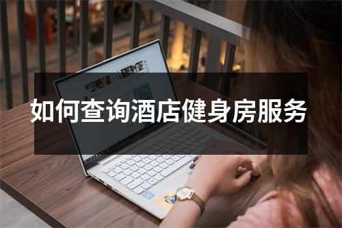 如何查询酒店健身房服务