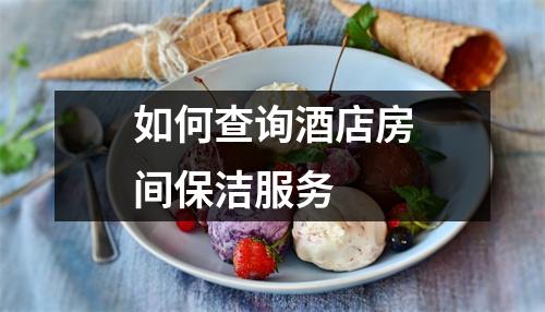 如何查询酒店房间保洁服务