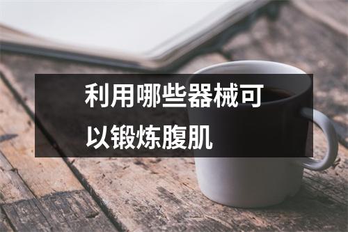 利用哪些器械可以锻炼腹肌
