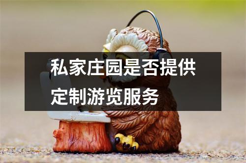 私家庄园是否提供定制游览服务