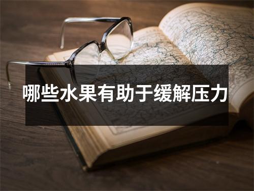 哪些水果有助于缓解压力 哪些水果有助于缓解压力