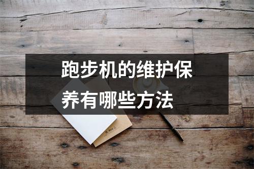 跑步机的维护保养有哪些方法 