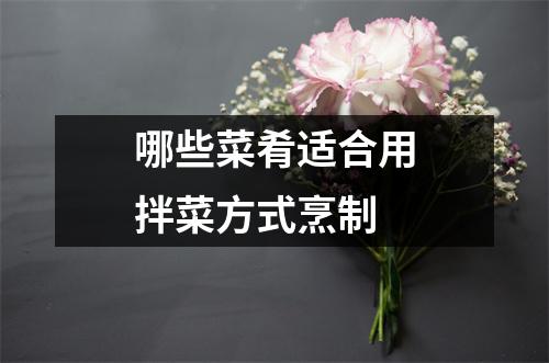 哪些菜肴适合用拌菜方式烹制 哪些菜肴适合用拌菜方式烹制