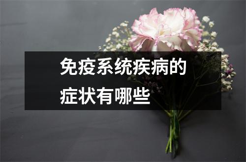 免疫系统疾病的症状有哪些 