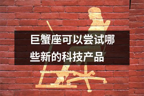 巨蟹座可以尝试哪些新的科技产品