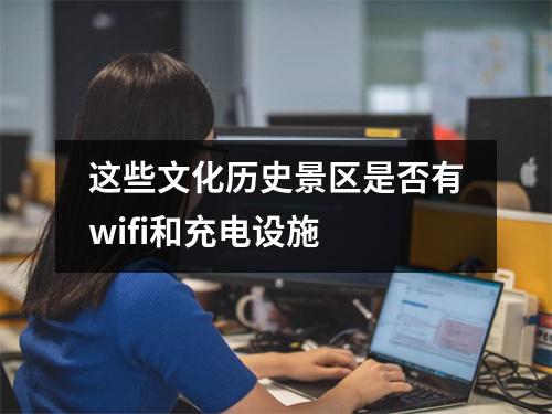 这些文化历史景区是否有wifi和充电设施