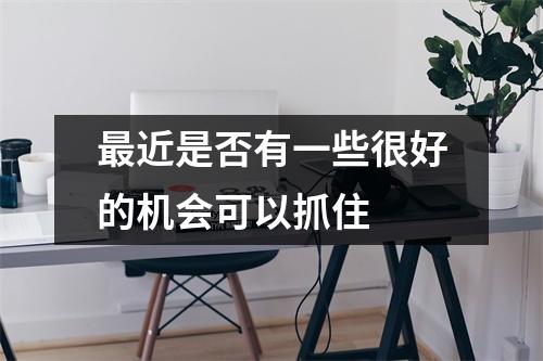 最近是否有一些很好的机会可以抓住