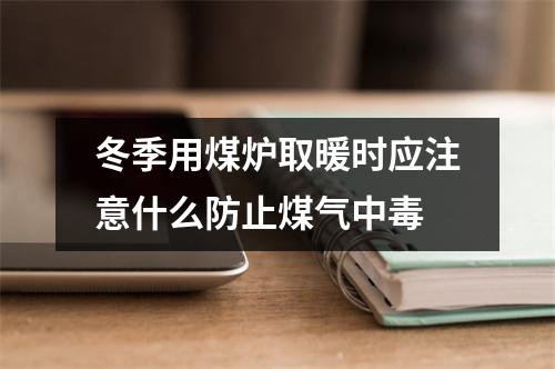冬季用煤炉取暖时应注意什么防止煤气中毒