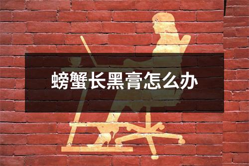 螃蟹长黑膏怎么办