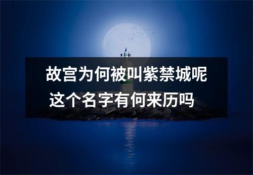 故宫为何被叫紫禁城呢 这个名字有何来历吗