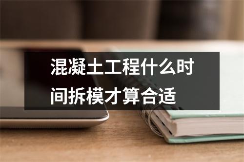 混凝土工程什么时间拆模才算合适 混凝土工程什么时间拆模才算合适