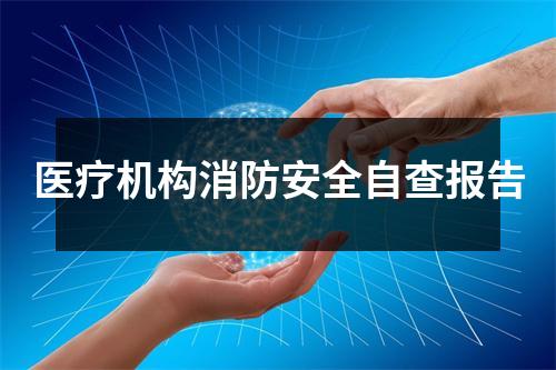 医疗机构消防安全自查报告