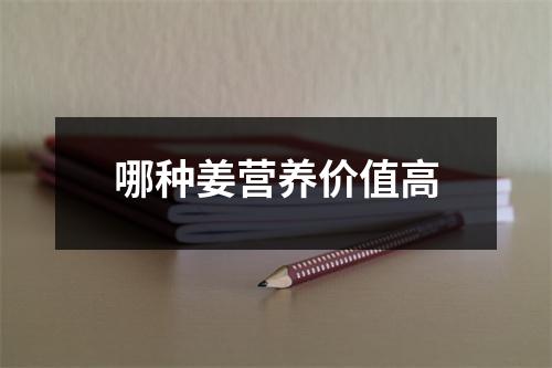 哪种姜营养价值高