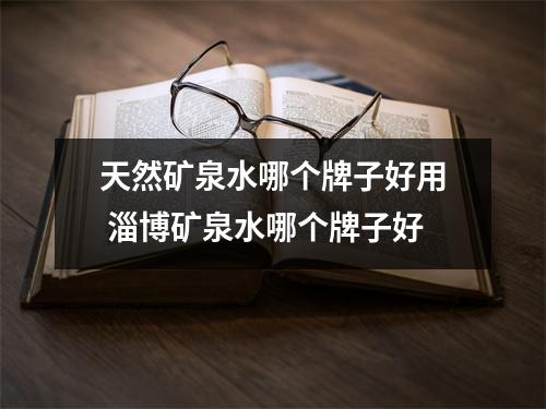 天然矿泉水哪个牌子好用 淄博矿泉水哪个牌子好