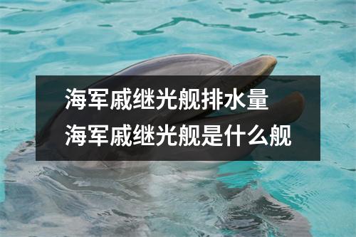 海军戚继光舰排水量 海军戚继光舰是什么舰