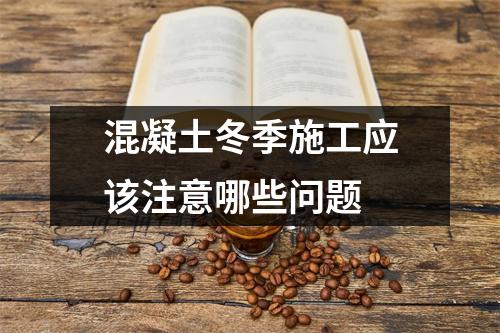 混凝土冬季施工应该注意哪些问题