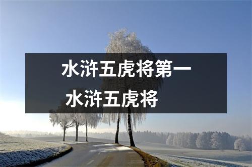 水浒五虎将第一 水浒五虎将