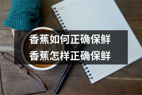 香蕉如何正确保鲜 香蕉怎样正确保鲜