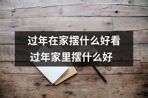 过年在家摆什么好看 过年家里摆什么好