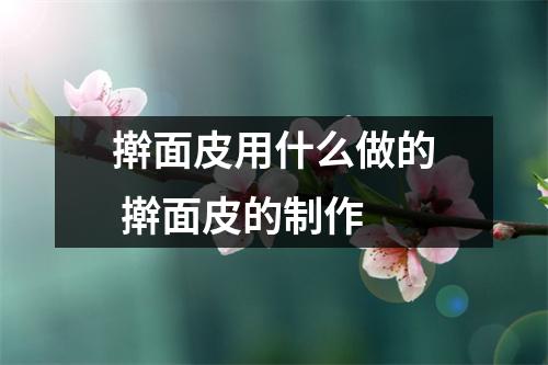 擀面皮用什么做的 擀面皮的制作