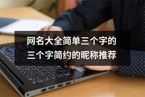 网名大全简单三个字的 三个字简约的昵称推荐