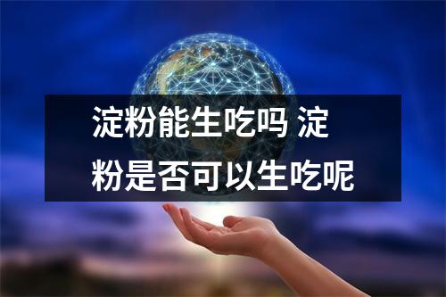 淀粉能生吃吗 淀粉是否可以生吃呢