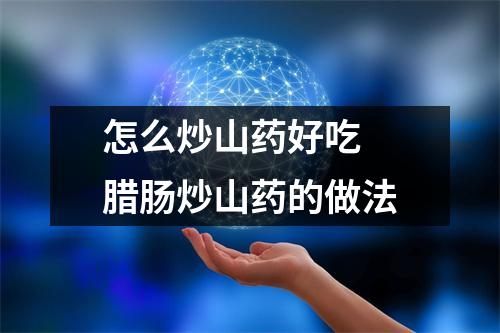 怎么炒山药好吃 腊肠炒山药的做法