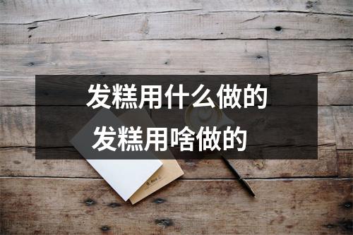 发糕用什么做的 发糕用啥做的