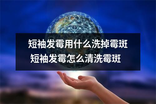 短袖发霉用什么洗掉霉斑 短袖发霉怎么清洗霉斑