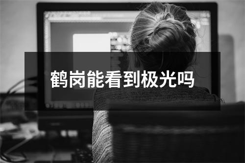 鹤岗能看到极光吗