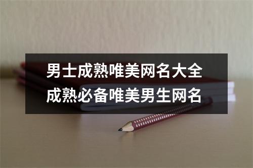 男士成熟唯美网名大全 成熟必备唯美男生网名