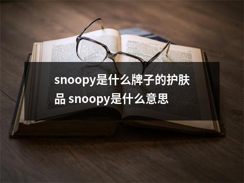 snoopy是什么牌子的护肤品 snoopy是什么意思