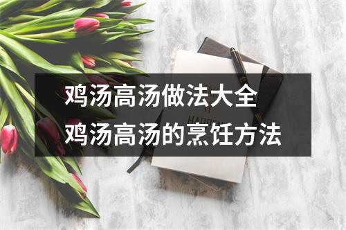 鸡汤高汤做法大全 鸡汤高汤的烹饪方法