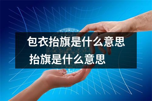 包衣抬旗是什么意思 抬旗是什么意思