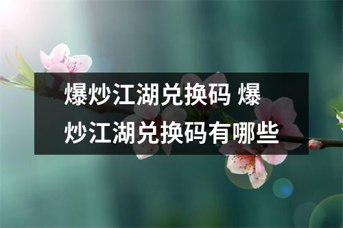 爆炒江湖兑换码 爆炒江湖兑换码有哪些