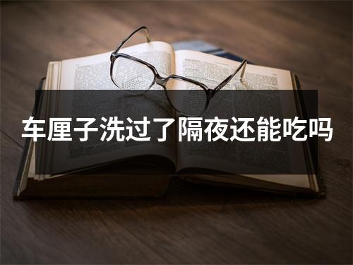 车厘子洗过了隔夜还能吃吗