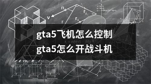 gta5飞机怎么控制 gta5怎么开战斗机
