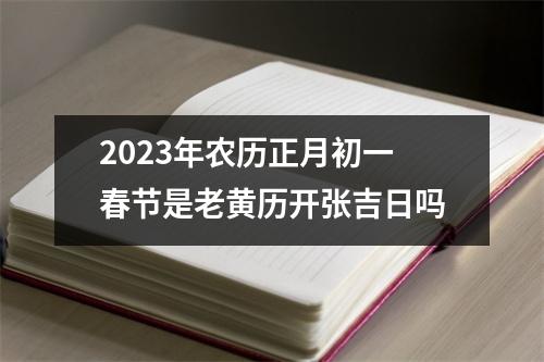 2023年农历正月初一春节是老黄历开张吉日吗