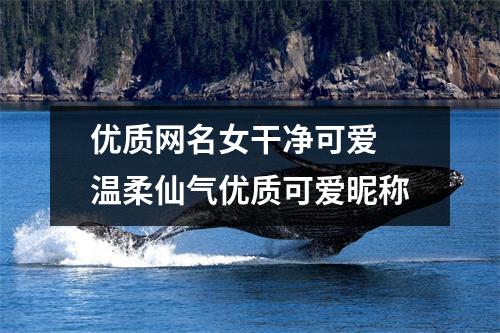 优质网名女干净可爱 温柔仙气优质可爱昵称