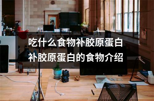 吃什么食物补胶原蛋白 补胶原蛋白的食物介绍