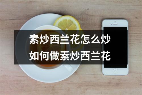 素炒西兰花怎么炒 如何做素炒西兰花 素炒西兰花怎么炒 如何做素炒西兰花