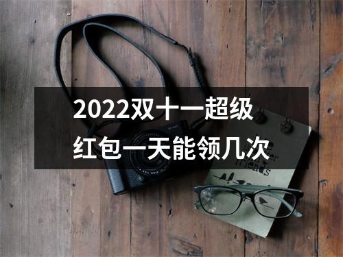 2022双十一超级红包一天能领几次