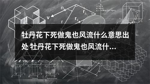 牡丹花下死做鬼也风流什么意思出处 牡丹花下死做鬼也风流什么意思