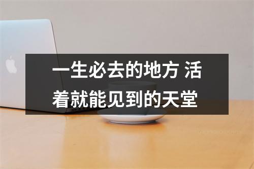 一生必去的地方 活着就能见到的天堂