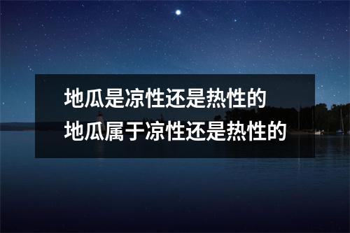地瓜是凉性还是热性的 地瓜属于凉性还是热性的